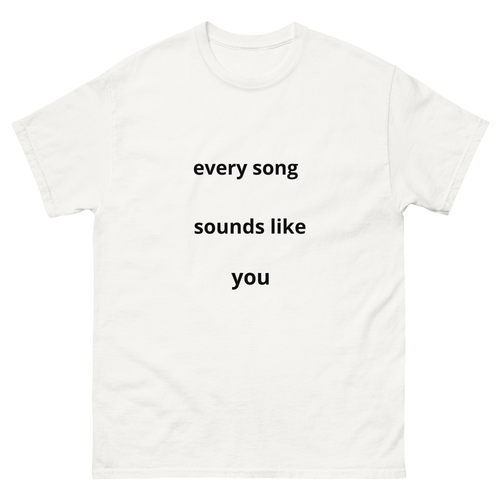 Every Song Sounds Like You Shirt